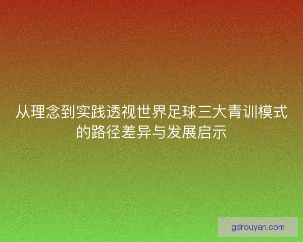 从理念到实践透视世界足球三大青训模式的路径差异与发展启示